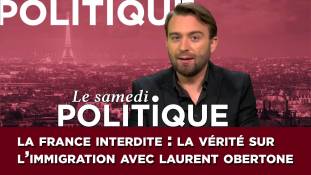 Le Samedi Politique S02E04 La France interdite : la vérité sur l’immigration avec Laurent Obertone