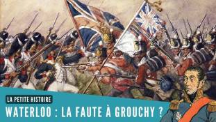 La Petite Histoire : Waterloo : Grouchy a-t-il provoqué la défaite de Napoléon ?