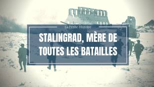 La petite histoire : Stalingrad, mère de toutes les batailles