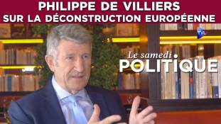 Le Samedi Politique : Philippe de Villiers sur la déconstruction européenne