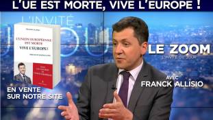 Zoom - Franck Allisio : l'UE est morte, vive l'Europe !