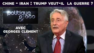 Politique-Eco n°221 - Chine - Iran : Trump veut-il  la guerre ? avec Georges Clément