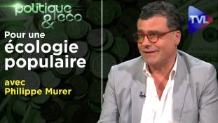 Politique & Eco n°264 avec Philippe Murer - Ecologie : ce que les Verts ne sauront jamais faire