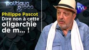 Politique & Eco n°265 avec Philippe Pascot : "Dire non à cette oligarchie de m... !"