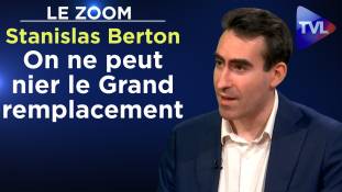 Zoom - Stanislas Berton : "Un homme d'Etat ne peut pas nier le Grand remplacement"