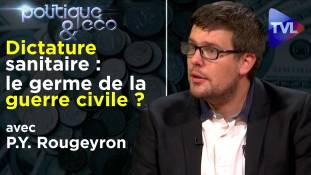 Politique & Eco n°268 avec P-Y Rougeyron - Dictature sanitaire : le germe de la guerre civile ?
