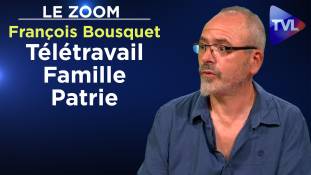 Zoom - François Bousquet : Télétravail, Famille, Patrie