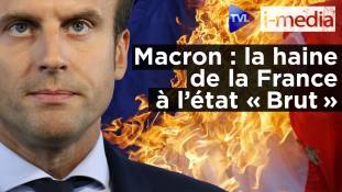 I-Média n°326 – Macron : la haine de la France à l’état « Brut »