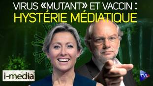 I-Média n°328 – Virus « mutant » et vaccin obligatoire : hystérie politico-médiatique
