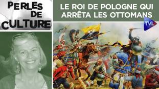 Perles de Culture n°283 : Le roi de Pologne qui arrêta les Ottomans