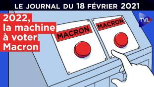 2022 : Vers un coup d’Etat électoral de Macron ? - JT du jeudi 18 février 2021
