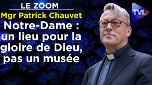 Zoom - Mgr Patrick Chauvet : "Notre-Dame de Paris est un lieu pour la gloire de Dieu, pas un musée"