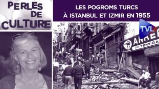 Perles de Culture n°289 : Les pogroms turcs à Istanbul et Izmir en 1955