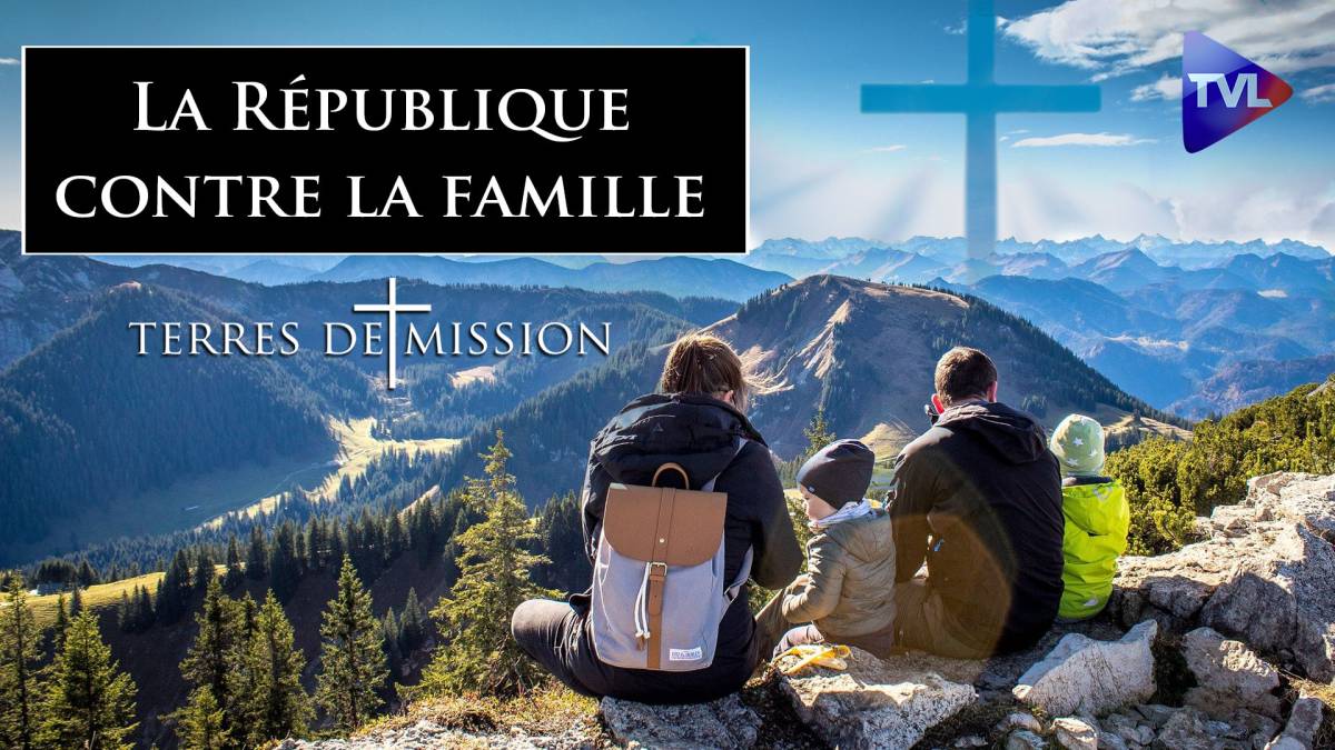 Terres De Mission N°208 : La République Contre La Famille - TVLibertés ...