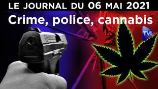 Crime, cannabis et police, l’Etat coupable - JT du jeudi 6 mai 2021