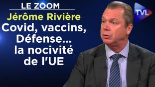 Zoom - Jérôme Rivière : Covid, vaccins, Défense... la nocivité de l'UE