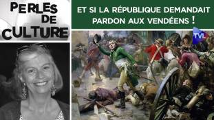 Perles de Culture n°305 : Et si la République demandait pardon aux Vendéens !