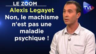 Zoom - Alexis Legayet : Non, le machisme n'est pas une maladie psychique !