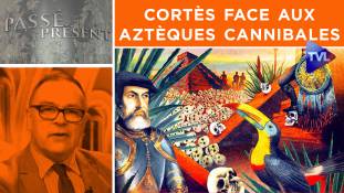 Passé-Présent n°316 : Cortès face aux Aztèques cannibales