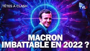 Têtes à Clash n°85 : Emmanuel Macron, imbattable en 2022 ?