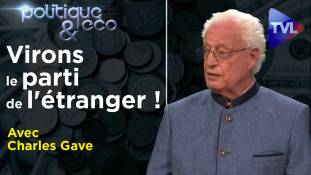 Politique & Eco n°316 avec Charles Gave : Virons le parti de l'étranger !