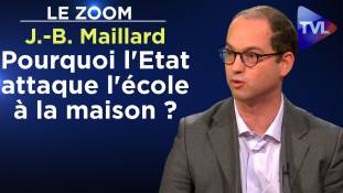 Zoom - Jean-Baptiste Maillard : Pourquoi l'Etat attaque l'école à la maison ?