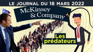 Macron et McKinsey : le gros lot sur le dos des Français - JT du vendredi 18 mars 2022