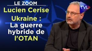 Zoom - Lucien Cerise - Ukraine : la guerre hybride de l'OTAN