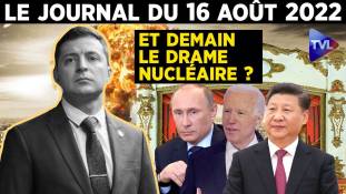 Nucléaire, Ukraine, Taïwan : où va le monde ? – JT du mardi 16 août 2022