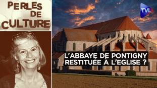 Perles de Culture n°361 : Spoliation continue ou restitution de l'abbaye de Pontigny à l'Église ?