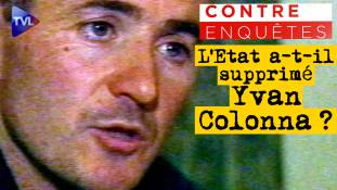 Contre-enquêtes : L'Etat profond a-t-il fait tuer Yvan Colonna ?