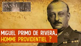 Le Nouveau Passé-Présent : Miguel Primo de Rivera, un dictateur éclairé pour l'Espagne
