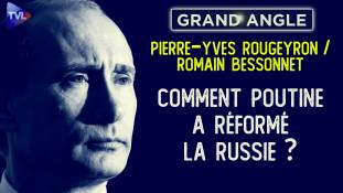 Grand Angle - Pierre-Yves Rougeyron - Romain Bessonnet : Comment Poutine a réformé la Russie ?