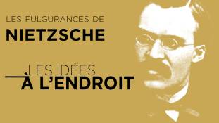 Les idées à l'endroit : Les fulgurances de Nietzsche