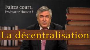 Faites court, professeur Husson ! La décentralisation