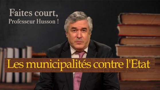 Faites court, professeur Husson - Les municipalités contre l'Etat