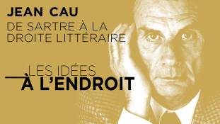 Les idées à l'endroit - Jean Cau : de Jean-Paul Sartre à la droite littéraire