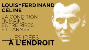 Les idées à l'endroit - Louis-Ferdinand Céline : la condition humaine entre rires et larmes