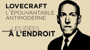 Les idées à l'endroit - Lovecraft : l’épouvantable antimoderne