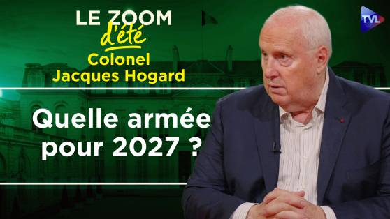Zoom d'été - Colonel Jacques Hogard - Quelle armée pour 2027 ?